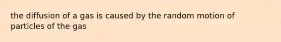 the diffusion of a gas is caused by the random motion of particles of the gas