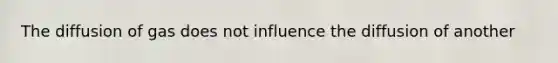 The diffusion of gas does not influence the diffusion of another