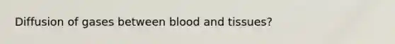 Diffusion of gases between blood and tissues?