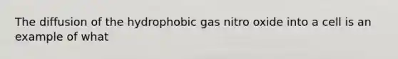 The diffusion of the hydrophobic gas nitro oxide into a cell is an example of what