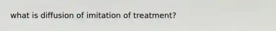 what is diffusion of imitation of treatment?