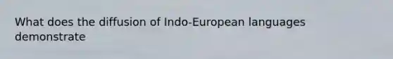 What does the diffusion of Indo-European languages demonstrate