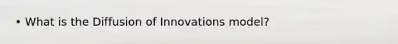 • What is the Diffusion of Innovations model?