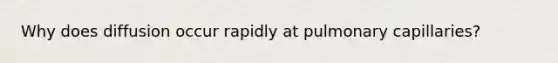 Why does diffusion occur rapidly at pulmonary capillaries?