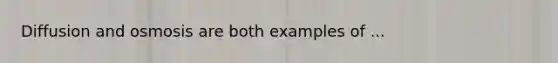 Diffusion and osmosis are both examples of ...