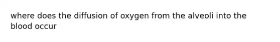 where does the diffusion of oxygen from the alveoli into the blood occur