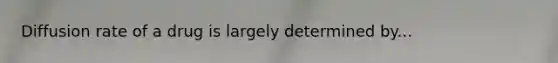 Diffusion rate of a drug is largely determined by...