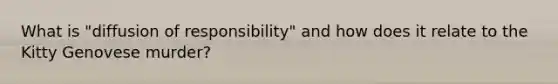 What is "diffusion of responsibility" and how does it relate to the Kitty Genovese murder?