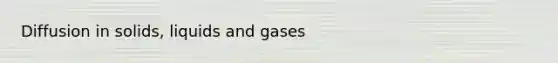 Diffusion in solids, liquids and gases