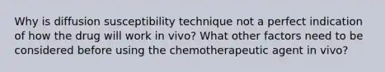 Why is diffusion susceptibility technique not a perfect indication of how the drug will work in vivo? What other factors need to be considered before using the chemotherapeutic agent in vivo?