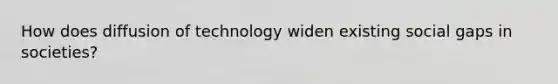 How does diffusion of technology widen existing social gaps in societies?