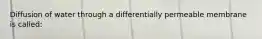 Diffusion of water through a differentially permeable membrane is called: