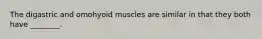 The digastric and omohyoid muscles are similar in that they both have ________.