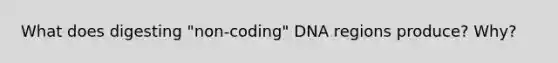 What does digesting "non-coding" DNA regions produce? Why?