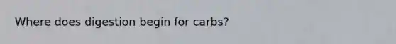 Where does digestion begin for carbs?