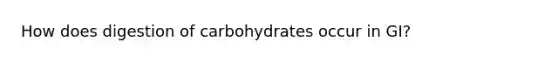 How does digestion of carbohydrates occur in GI?