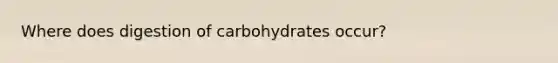 Where does digestion of carbohydrates occur?