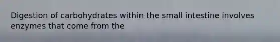 Digestion of carbohydrates within the small intestine involves enzymes that come from the