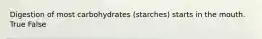 Digestion of most carbohydrates (starches) starts in the mouth. True False