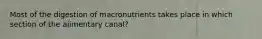 Most of the digestion of macronutrients takes place in which section of the alimentary canal?