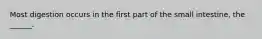 Most digestion occurs in the first part of the small intestine, the ______.