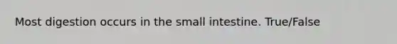 Most digestion occurs in the small intestine. True/False