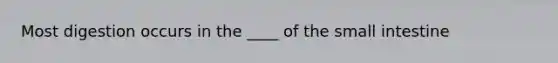 Most digestion occurs in the ____ of the small intestine