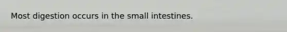 Most digestion occurs in the small intestines.