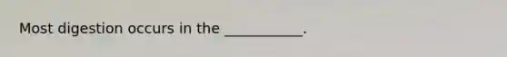Most digestion occurs in the ___________.