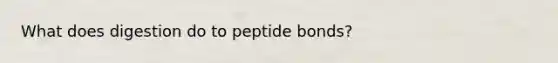 What does digestion do to peptide bonds?