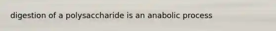 digestion of a polysaccharide is an anabolic process