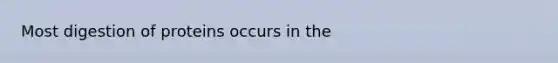 Most digestion of proteins occurs in the