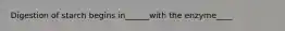 Digestion of starch begins in______with the enzyme____