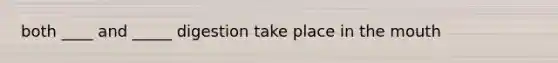 both ____ and _____ digestion take place in the mouth