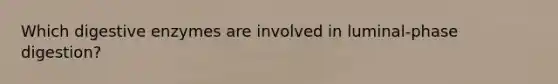 Which digestive enzymes are involved in luminal-phase digestion?
