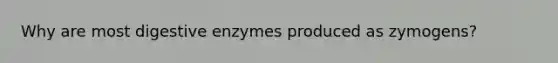 Why are most digestive enzymes produced as zymogens?