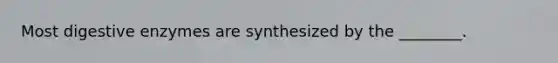 Most digestive enzymes are synthesized by the ________.