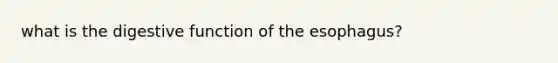 what is the digestive function of <a href='https://www.questionai.com/knowledge/kSjVhaa9qF-the-esophagus' class='anchor-knowledge'>the esophagus</a>?