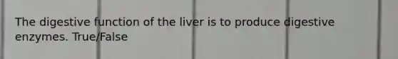 The digestive function of the liver is to produce <a href='https://www.questionai.com/knowledge/kK14poSlmL-digestive-enzymes' class='anchor-knowledge'>digestive enzymes</a>. True/False