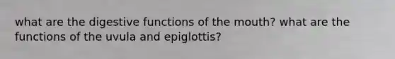 what are the digestive functions of the mouth? what are the functions of the uvula and epiglottis?