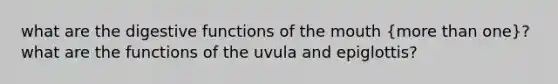 what are the digestive functions of the mouth (more than one)? what are the functions of the uvula and epiglottis?