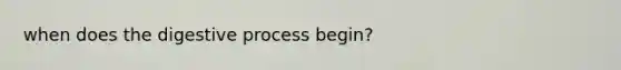 when does the digestive process begin?