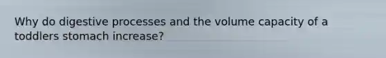 Why do digestive processes and the volume capacity of a toddlers stomach increase?
