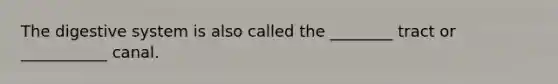 The <a href='https://www.questionai.com/knowledge/kGBaSwvuKN-digestive-system' class='anchor-knowledge'>digestive system</a> is also called the ________ tract or ___________ canal.
