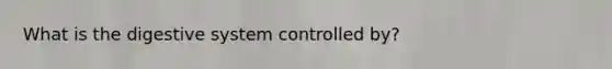 What is the digestive system controlled by?