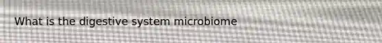 What is the digestive system microbiome