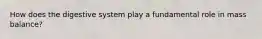 How does the digestive system play a fundamental role in mass balance?