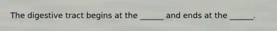 The digestive tract begins at the ______ and ends at the ______.