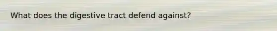 What does the digestive tract defend against?