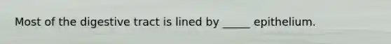 Most of the digestive tract is lined by _____ epithelium.